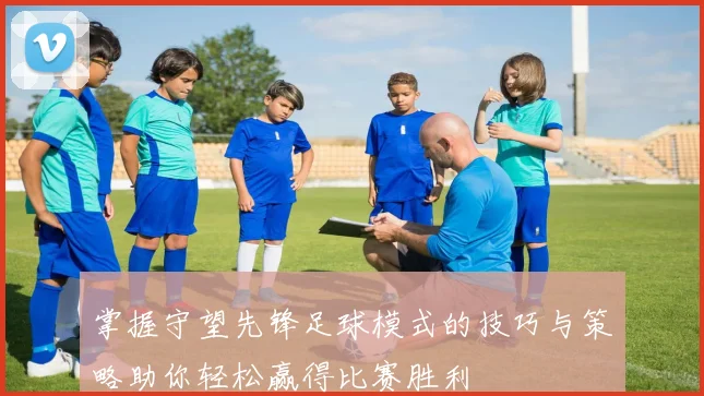 掌握守望先锋足球模式的技巧与策略助你轻松赢得比赛胜利